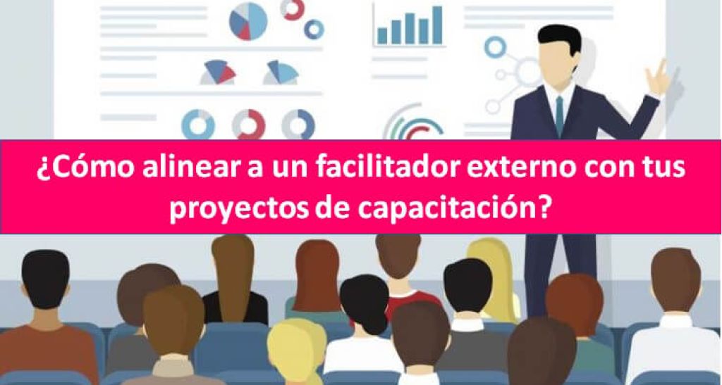 ¿Cómo alinear a un facilitador externo con tus proyectos de capacitación?